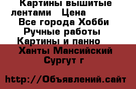 Картины вышитые лентами › Цена ­ 3 000 - Все города Хобби. Ручные работы » Картины и панно   . Ханты-Мансийский,Сургут г.